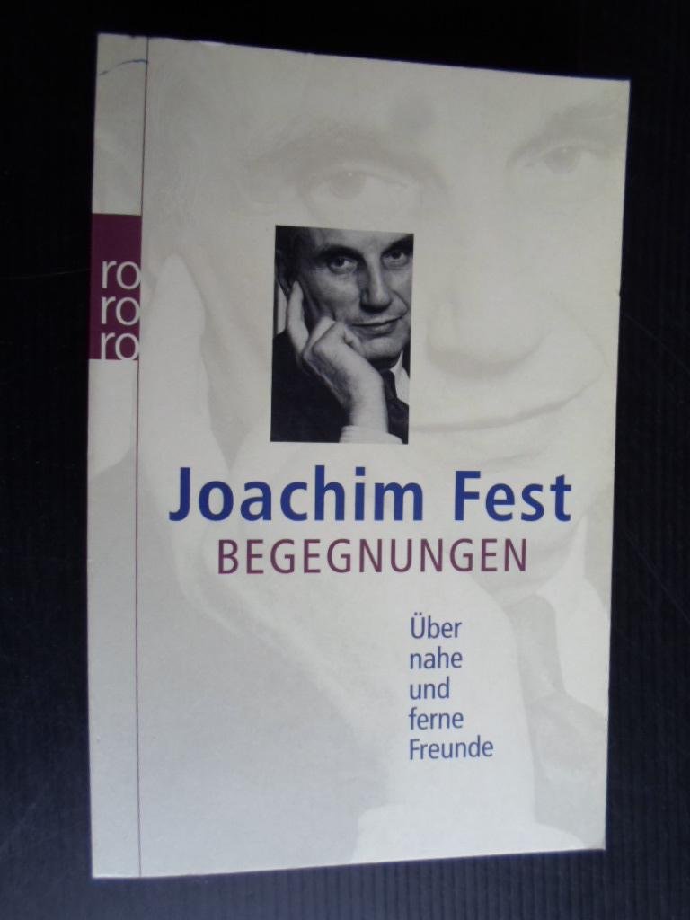 Fest, Joachim - Begegnungen, Uber nahe und ferne Freunde
