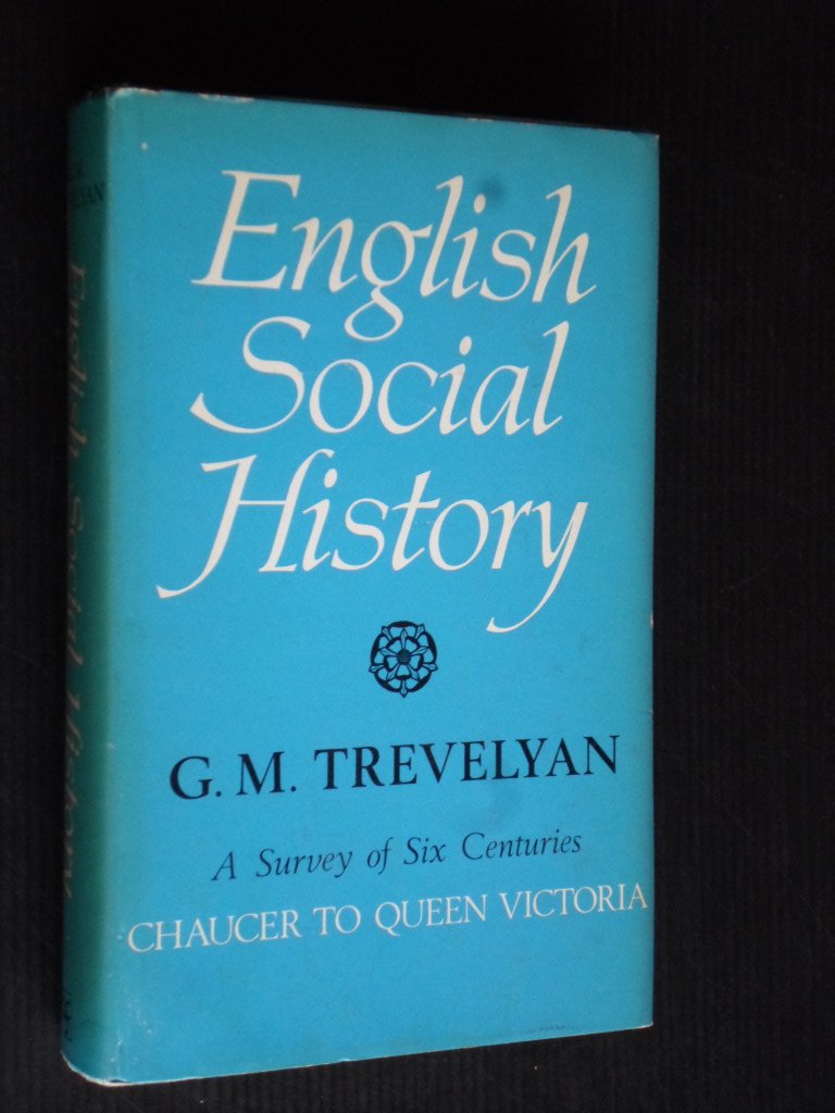 Trevelyan, G.M. - English Social History, A Survey of Six Centuries, Chaucer to Queen Victoria