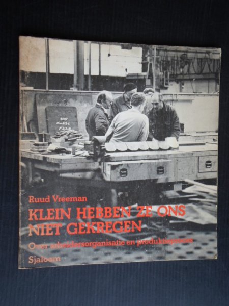 Vreeman, Ruud - Klein hebben ze ons niet gekregen, Over arbeidersorganisatie en produktieproces