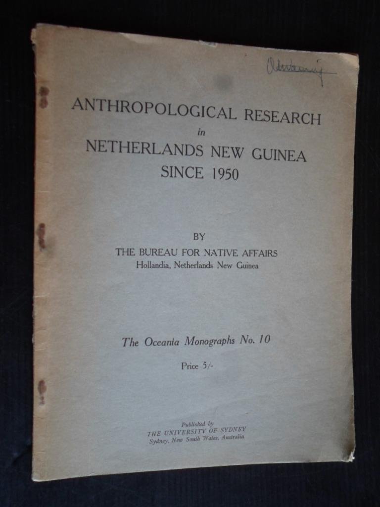  - Anthropological Research in Netherlands New Guinea since 1950 by The Bureau for Native Affairs, Hollandia, NG, The Oceania Monographs No 10