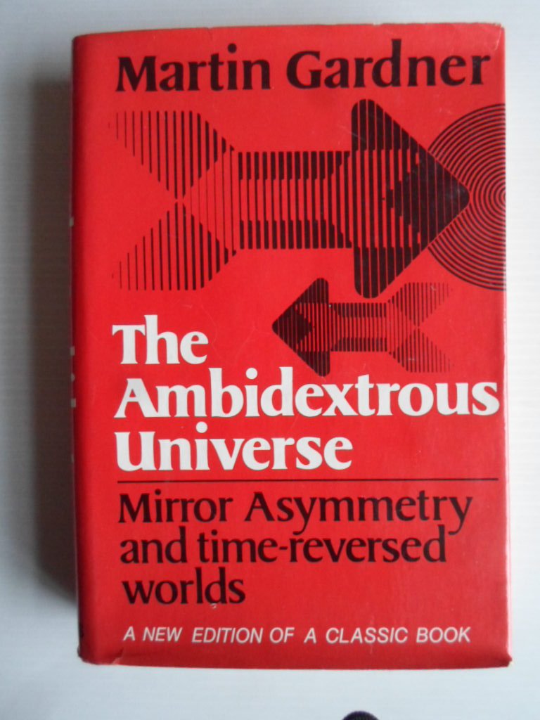Gardner, Martin - The Ambidextrous Universe, Mirror Asymmetry and time-reversed worlds