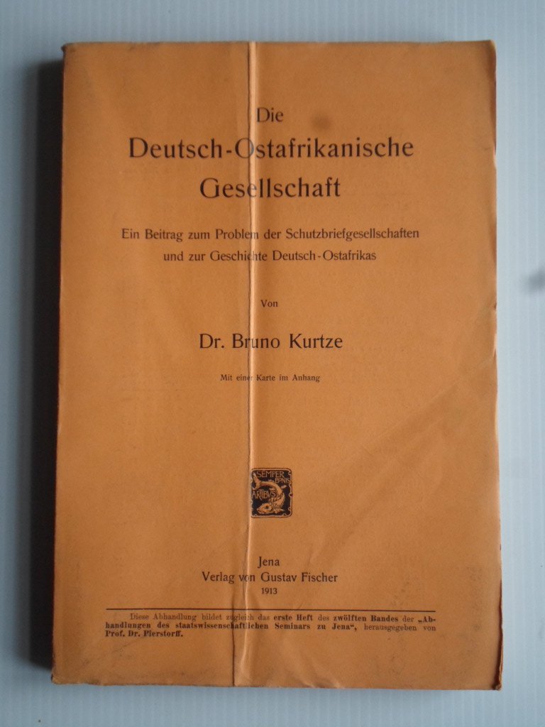 Kurtze, Dr.Bruno - Die Deutsch-Ostafrikanische Gesellschaft, Ein Beitrag zum Problem der Schutzbriefgesellschaften und zur Geschichte Deutsch-Ostafrikas