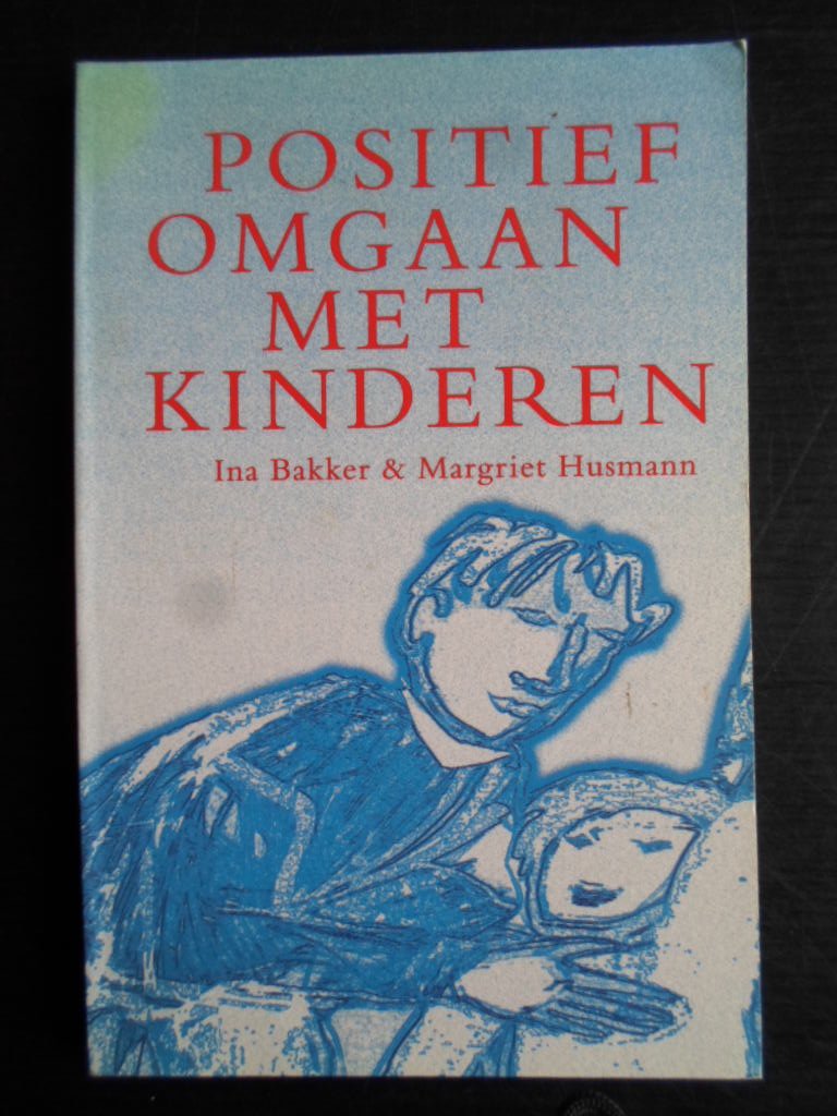 Bakker, Ina & Margriet Husmann - Positief omgaan met kinderen