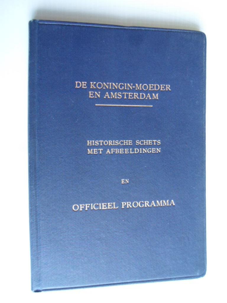  - De Koningin-Moeder en Amsterdam, Historische schets met afbeeldingen & Officieel programma