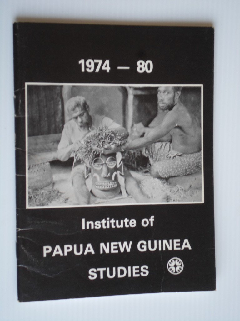  - The first six years 1974-80, Institute of Papua New Guinea Studies
