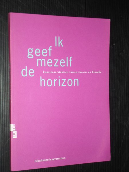  - Ik geef mezelf de horizon, Kunstenaarstekstentussen theorie en filosofie