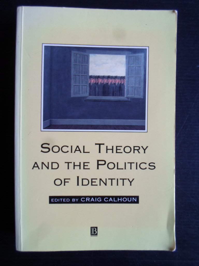 Calhoun, Craig - Social Theory and the Politics of Identity