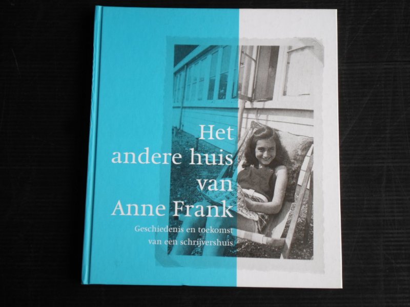  - Het andere huis van Anne Frank, geschiedenis en toekomst van een schrijvershuis
