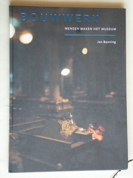 Banning, Jan - Bouwwerk, Mensen maken het museum