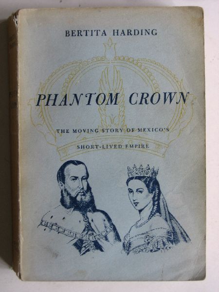 Harding, B. - Phantom Crown, the moving story of Mexico's short-lived Empire