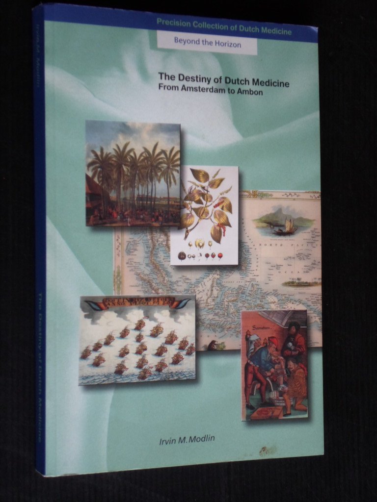 Modlin, Irvin M. - The Destiny of Dutch Medicine, From Amsterdam to Ambon