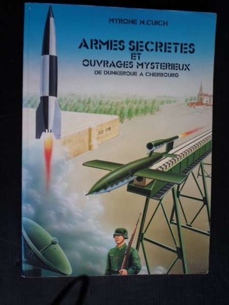 Cuich, Myrone N. - Armies Secretes et Ouvrages Mysterieux de Dunkerque a Cherbourg