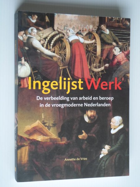 Vries, Annete de - Ingelijst werk, De verbeelding van arbeid en beroep in de vroegmoderne Nederlanden