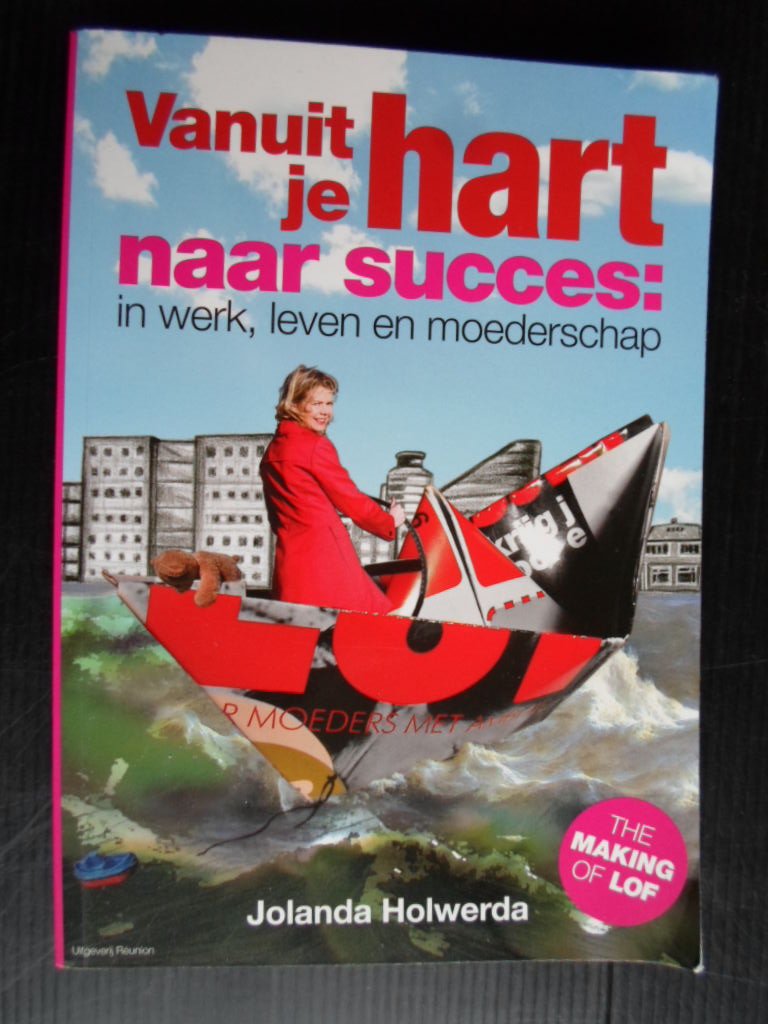 Holwerda, Jolanda - Vanuit je hart naar succes: in werk, leven en moederschap