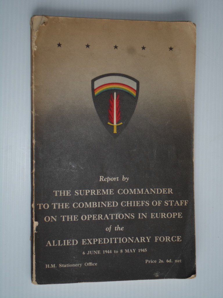  - Report by the Supreme Commander of the Combined Chiefs of Staff on the Operations in Europe of the Allied Expeditionary Force 6 june 1944 to 8 may 1945