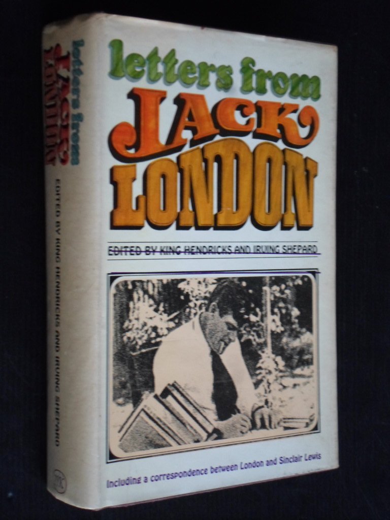 Hendricks, King and Irving Shepard, Ed by - Letters from Jack London