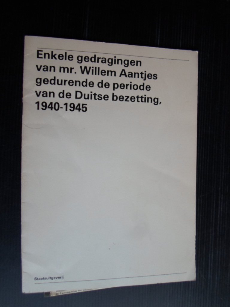  - Enkele gedragingen van mr.Willem Aantjes gedurende de periode van de Duitse bezetting, 1940-1945