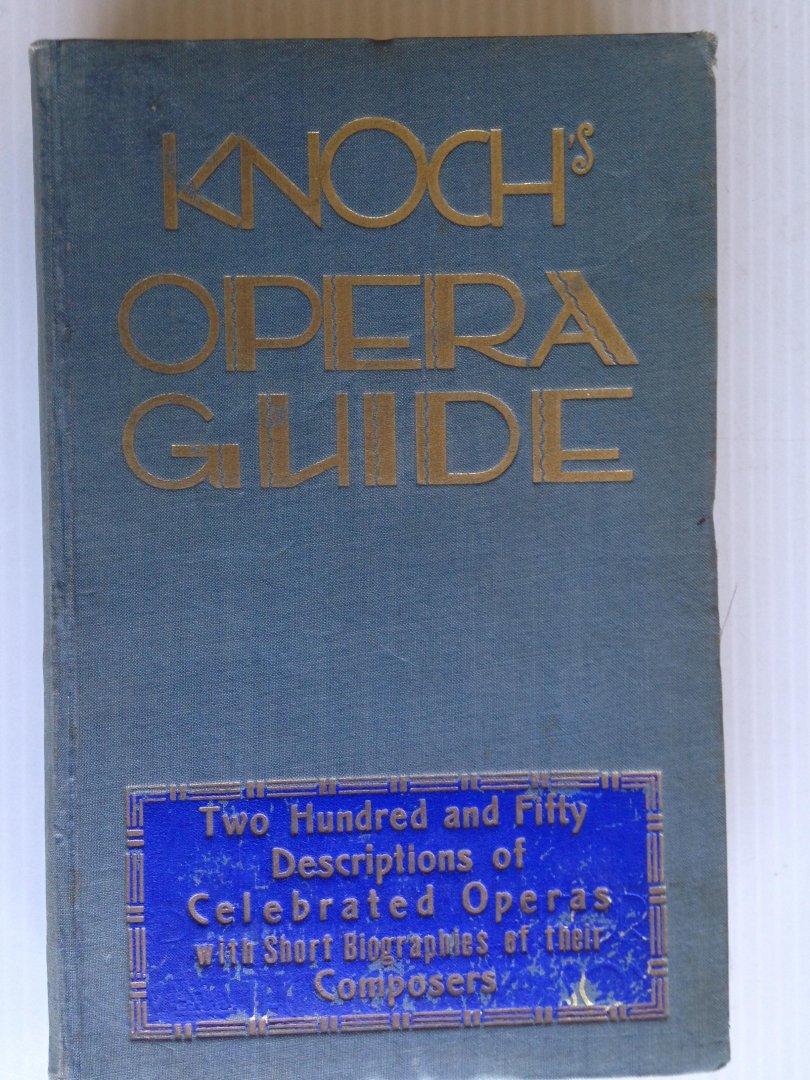  - Knoch?s Opera Guide, Two Hundred and Fifty Descriptions of Celebrated Operas with short Biographies of their Composer