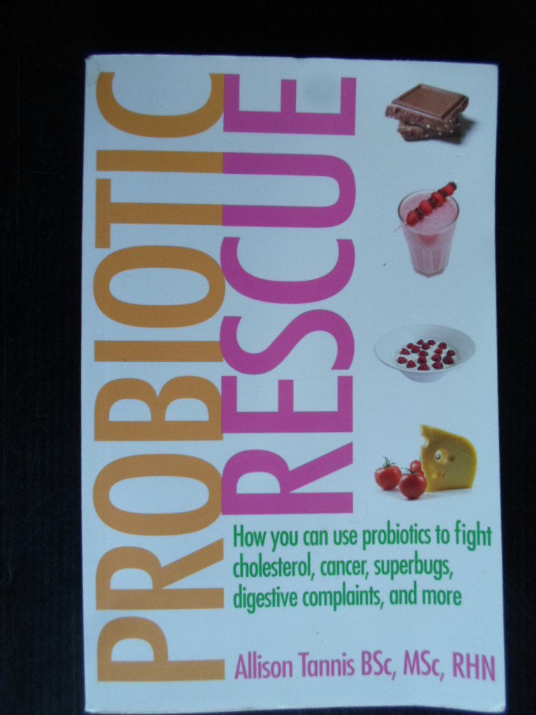 Tannis, Allison - Probiotic Rescue, How you can use probiotics to fight cholesterol, cancer, suberbugs, digestive complaints, and more