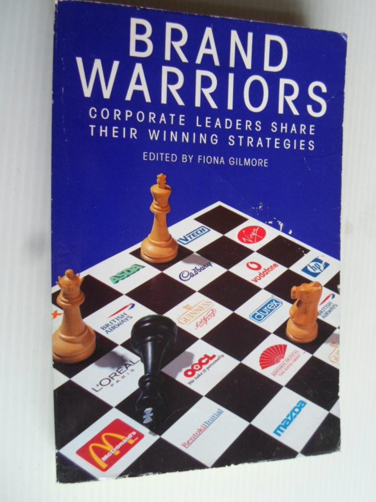 Gilmore, Fiona - Brand Warriors, Corporate leaders share their winning strategies