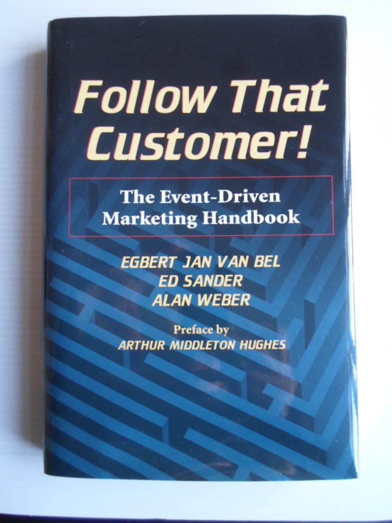 Bel, Egbert Jan van& Ed Sander Alan Weber, Preface by Arthur Middleton Hughes - Follow That Customer! The Event-Driven Marketing Handbook