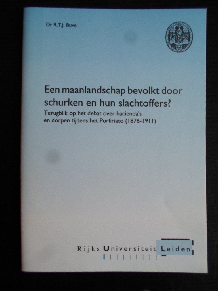 Buve, dr.R.T.J. - Een maanlandschap bevolkt door schurken en hun slachtoffers? Terugblik op het debat over hacienda?s en dorpen tijdens het Porfiriato [1876-1911], Afscheidscollege als hoogleraar geschiedenis Latijns Amerika