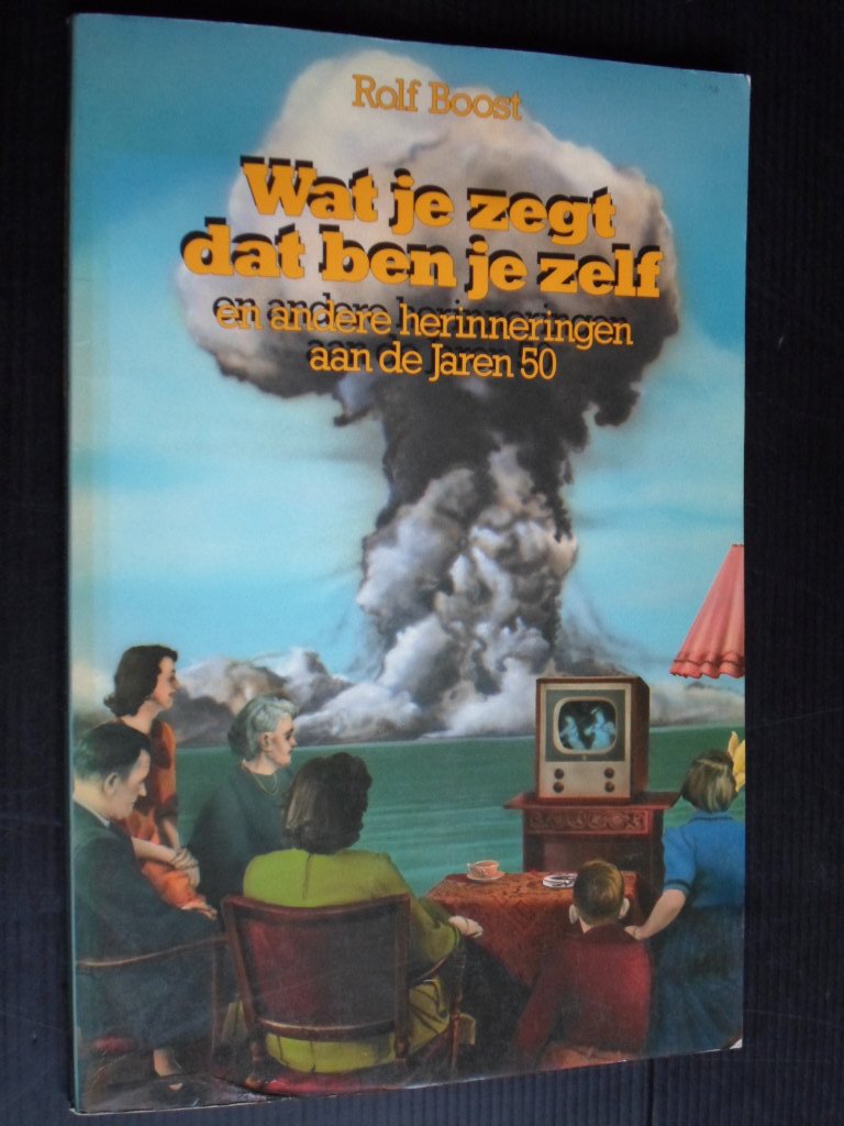 Boost, Rolf - Wat je zegt dat ben jezelf en andere herinneringen aan de Jaren 50