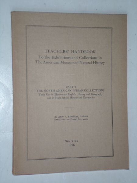 Thomas, A.E. - Teachers'Handbook to the Exhibitions and Collections in The American Museum of National History, The North American Indian Collections