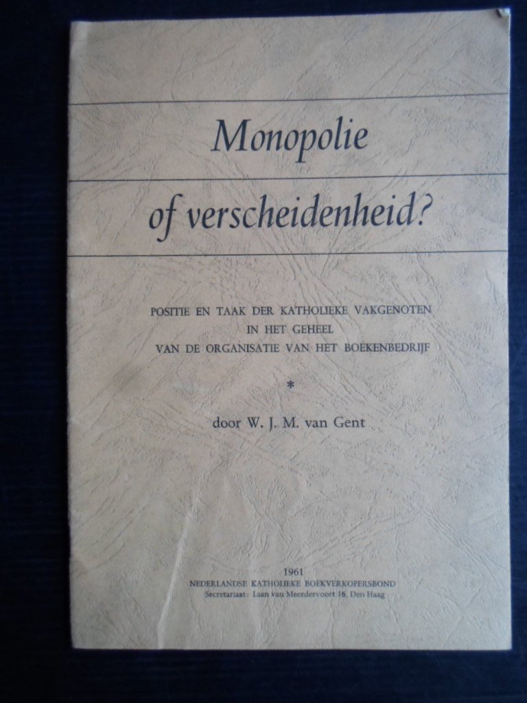 Gent, W.J.M.v. - Monopolie of Verscheidenheid? Positie en taak der katholieke vakgenoten in het geheel van het boekenbedrijf