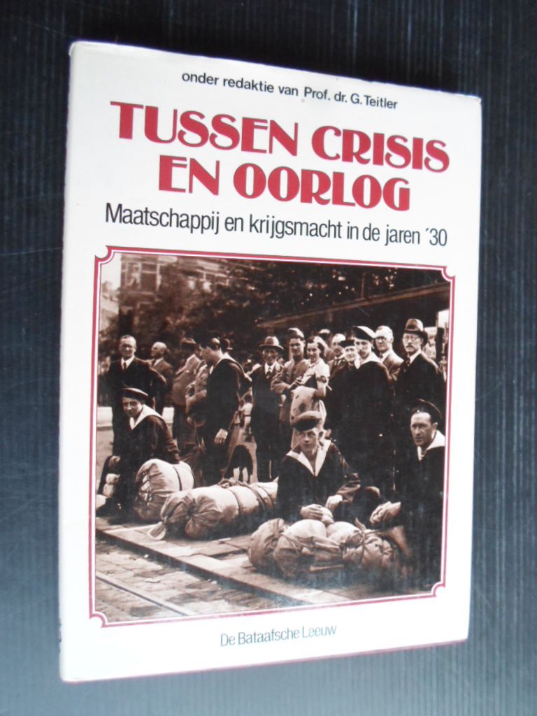 Teitler, Prof Dr.G., Onder red van - Tussen crisis en oorlog, Maatschappij en krijgsmacht in de jaren ?30