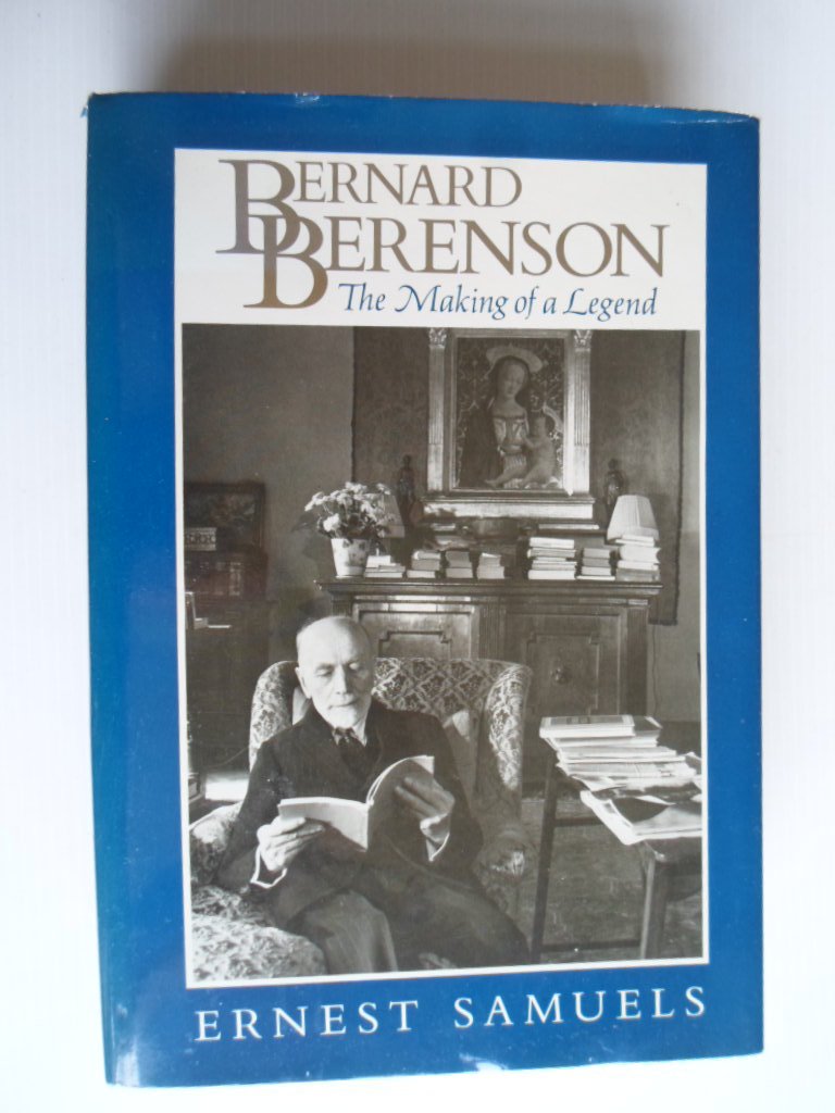 Samuels, Ernest - Bernard Berenson, The Making of a Legend