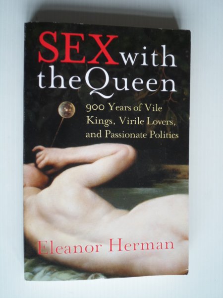 Herman, Eleanor - Sex with the Queen, 900 Years of Vile Kings, Virile Lovers, and Passionate Politics