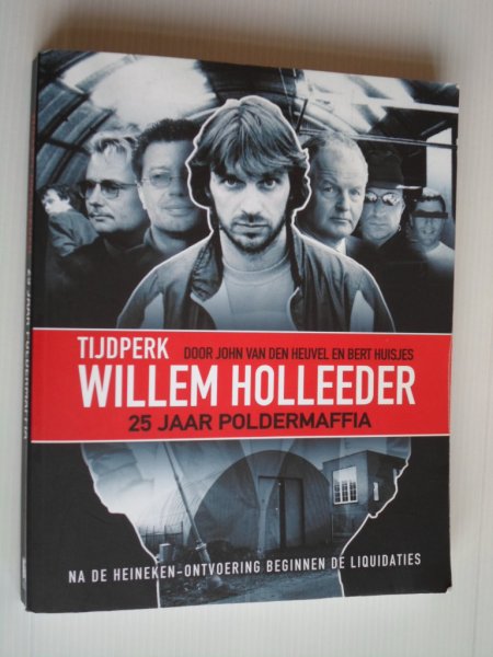 Heuvel, John van den & Bert Huisjes - Tijdperk Willem Holleeder, 25 jaar poldermaffia