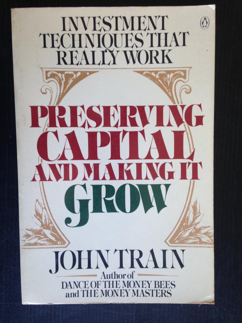 Train, John - Preserving Capital and Making it Grow, Investment techniques that really work