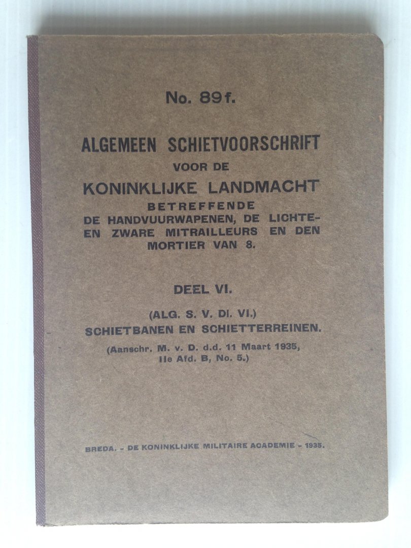  - Voorschrift 89F, Algemeen Schietvoorschrift betreffende handvuurwapenen, de lichte-en zware mitrailleurs en den mortier van 8, deel 6 Schietbanen en schietterreinen