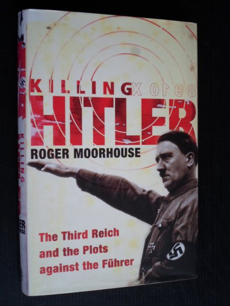 Moorhouse, Roger - Killing of Hitler, The Third Reich and the Plots against the Fhrer