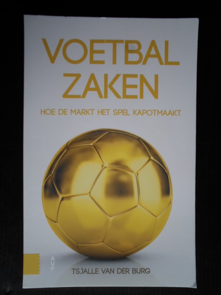 Burg, Tsjalle van der - Voetbalzaken, Hoe de markt het spel kapotmaakt