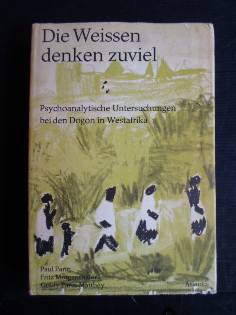 Parin, Paul & Fritz Morgenthaler, Goldy Parin Matthey - Die Weissen denken zoviel, Psychoanalytische Untersuchungen bei den Dogon in Westafrika