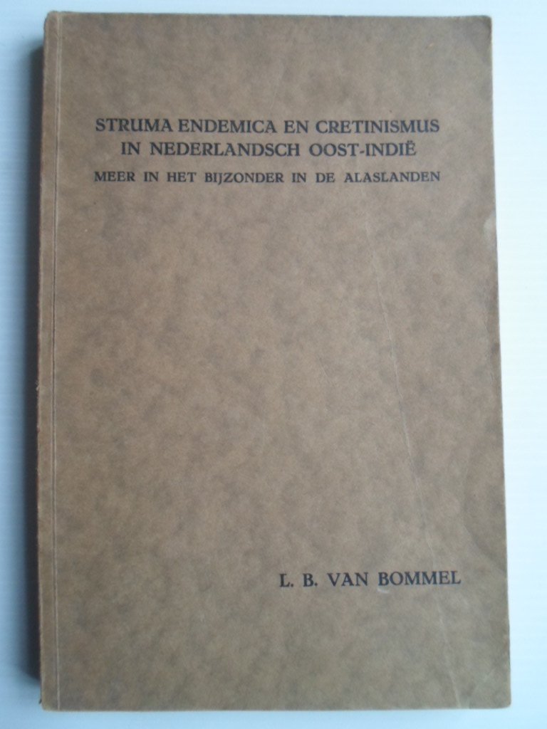 Bommel, L.B.van - Struma Endemica en Cretinismus in Nederlandsch Oost-Indie, Meer in het bijzonder in de Alaslanden, Proefschrift