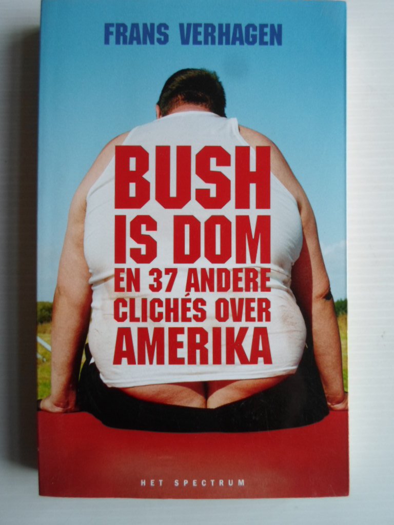 Verhagen, Frans - Bush is dom en 37 andere clichs over Amerika