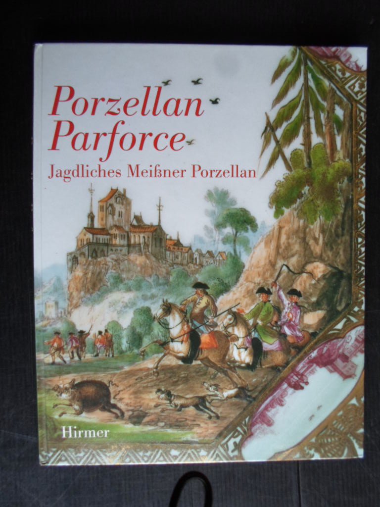 Pietsch, Ulrich - Catalogus Porzellan Parforce, Jagdliches Meissner Porzellan des 18.Jahrhunderts