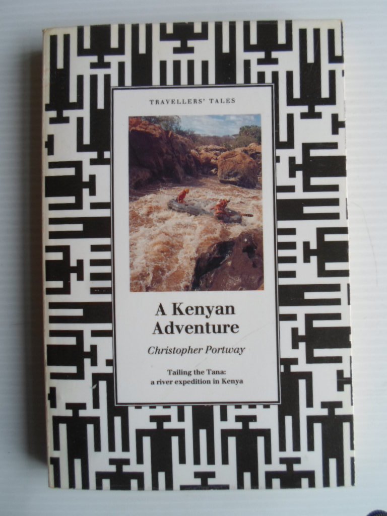 Portway, Christopher - A Kenyan Adventure, Tailing the Tana: a river-expedition in Keya