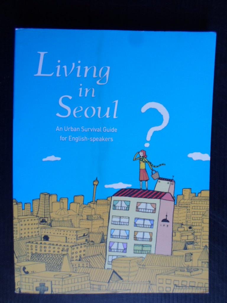  - Living in Seoul [Korea], An Urban Survival Guide for English-speakers