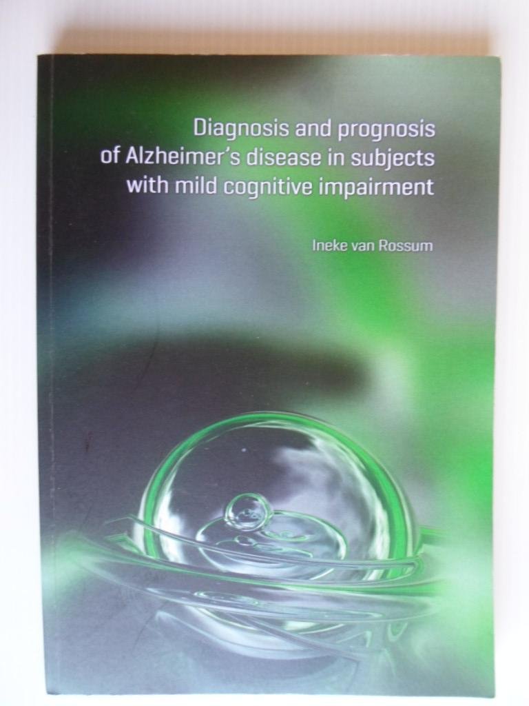 Rossum, Ineke van - Diagnosis and prognosis of Alzheimer?s desease in subjects with mild cognitive impairment, Proefschrift VU