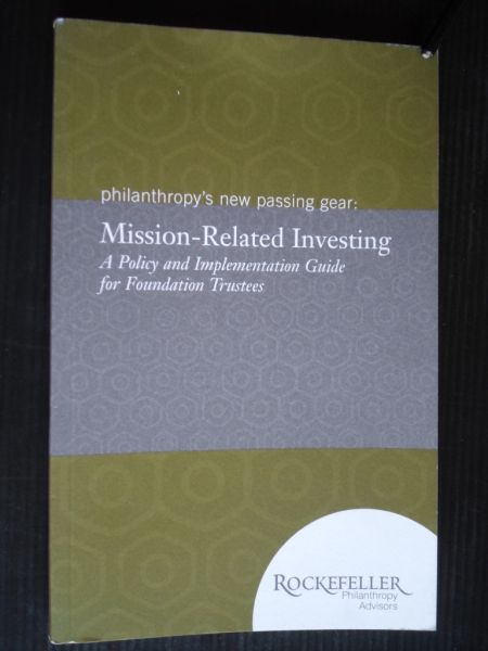  - Mission-Related Investing, A Policy and Implementaion Guide for Foundation Trustees
