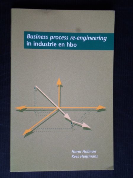 Hofman, Harm & Kees Huijsmans - Business process re-engineering in industrie en hbo