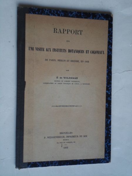 Wildeman, E.de - Rapport sur une Vistite aux Institutes Botaniques et Coloniaux de Paris, Berlin et Dresde en 1902