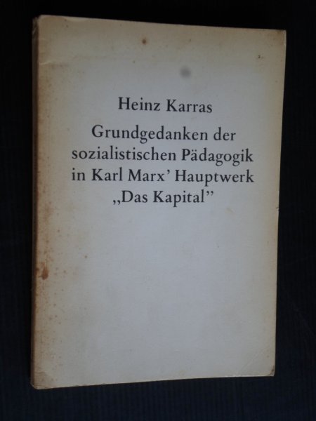 Karras, Heinz - Grundgedanken der sozialistischen Pdagogik in Karl Marx Hauptwerk Das Kapital