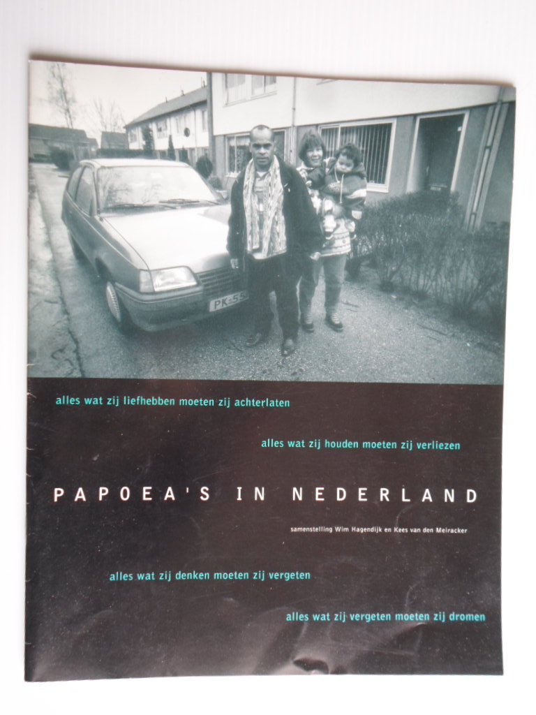Hagendijk, Wim & Kees van den Meiracker, samenstelling - Papoea?s in Nederland, Alles wat zij liefhebben moeten zij achterlaten, Alles wat zij houden moeten zij verliezen, Alles wat zij denken moeten zij vergeten, Alles wat zij vergeten moeten zij dromen