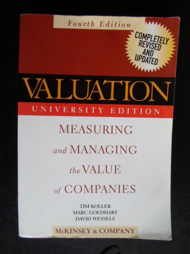 Koller, Tim, Marc Goedhart David Wessels, McKinsey & Company - Valuation, Measuring and Managing the Value of Companies